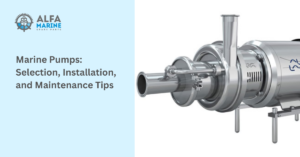 Marine Pumps: Selection, Installation, and Maintenance Tips